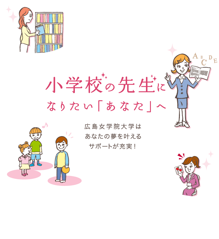 小学校の先生になりたい「あなた」へ　広島女学院大学はあなたの夢を叶えるサポートが充実！