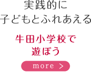 実践的に子どもとふれあえる　牛田小学校で遊ぼう