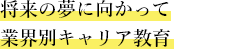 将来の夢に向かって業界別キャリア教育