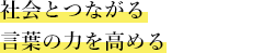 社会とつながる 言葉の力を高める
