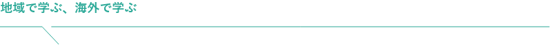 地域で学ぶ、海外で学ぶ