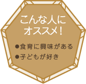 こんな人にオススメ！・食育に興味がある・子どもが好き